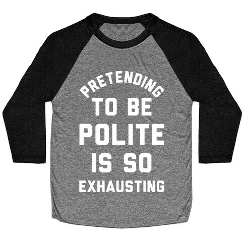 Pretending To Be Polite Is So Exhausting Baseball Tee