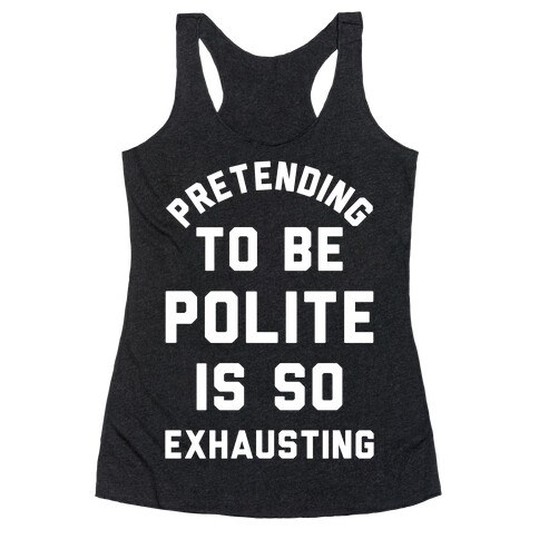 Pretending To Be Polite Is So Exhausting Racerback Tank Top