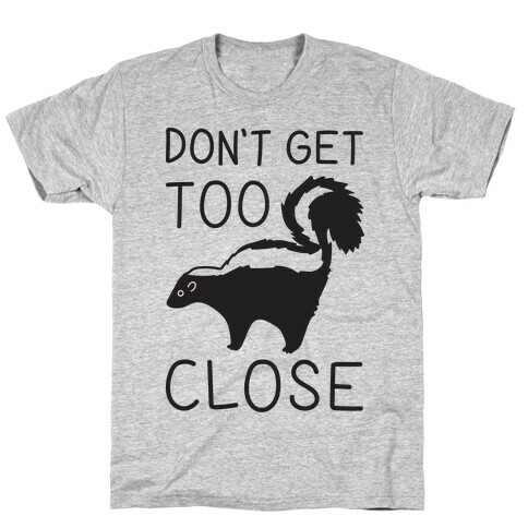 Don't Get Too Close T-Shirt