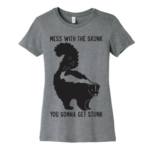 Mess With The Skunk You Gonna Get Stunk Womens T-Shirt