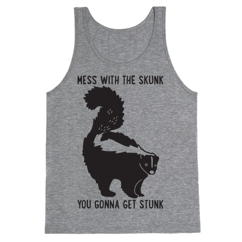 Mess With The Skunk You Gonna Get Stunk Tank Top
