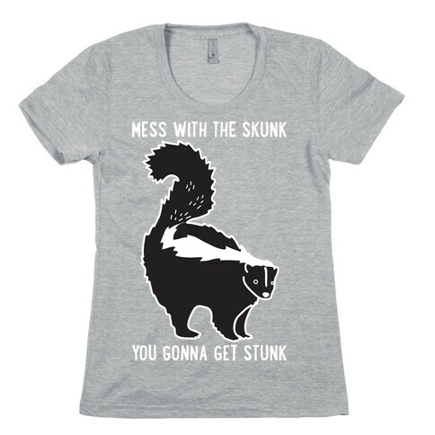Mess With The Skunk You Gonna Get Stunk Womens T-Shirt