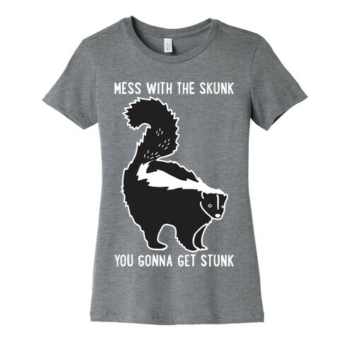 Mess With The Skunk You Gonna Get Stunk Womens T-Shirt