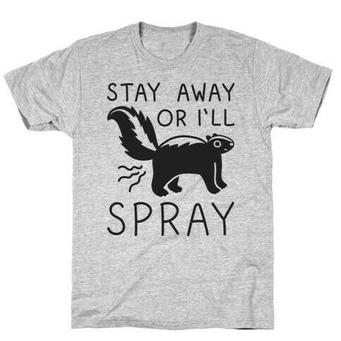Stay Away Or I'll Spray T-Shirt