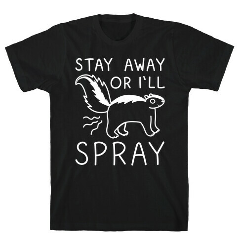 Stay Away Or I'll Spray T-Shirt