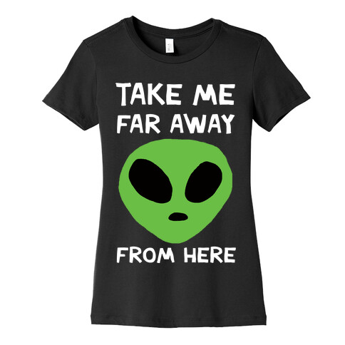 Take Me Far Away From Here Womens T-Shirt