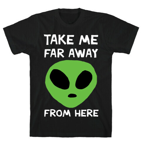 Take Me Far Away From Here T-Shirt