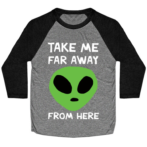 Take Me Far Away From Here Baseball Tee