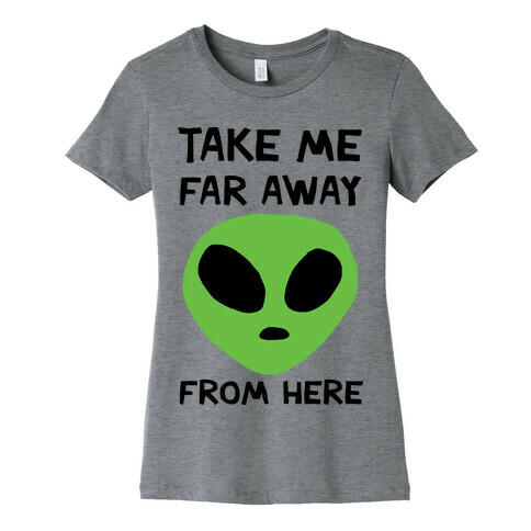 Take Me Far Away From Here Womens T-Shirt