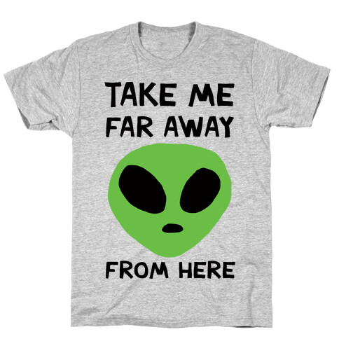 Take Me Far Away From Here T-Shirt