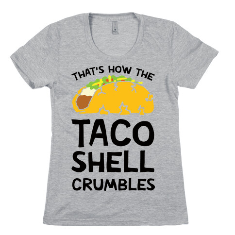 That's How The Taco Shell Crumbles Womens T-Shirt