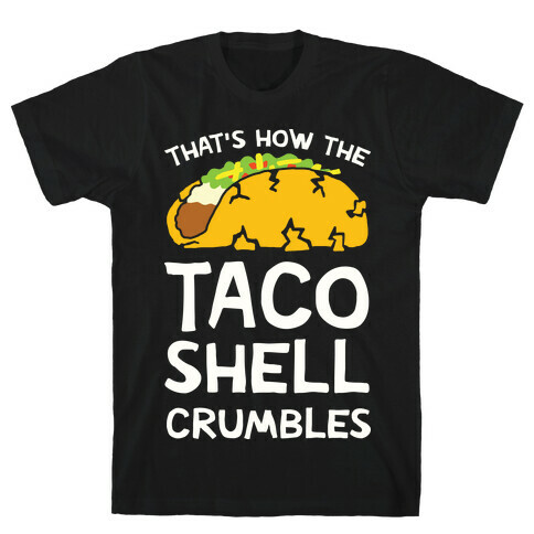 That's How The Taco Shell Crumbles T-Shirt