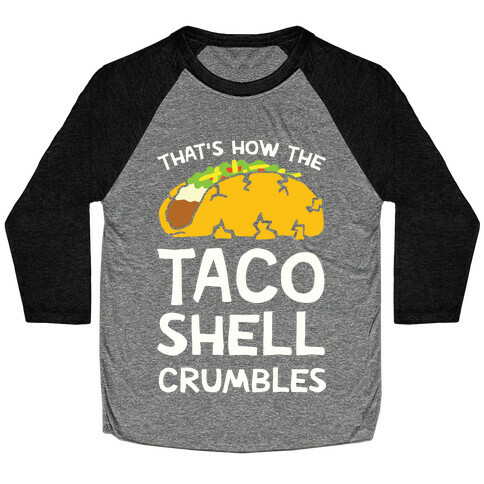 That's How The Taco Shell Crumbles Baseball Tee