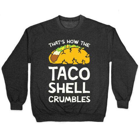 That's How The Taco Shell Crumbles Pullover