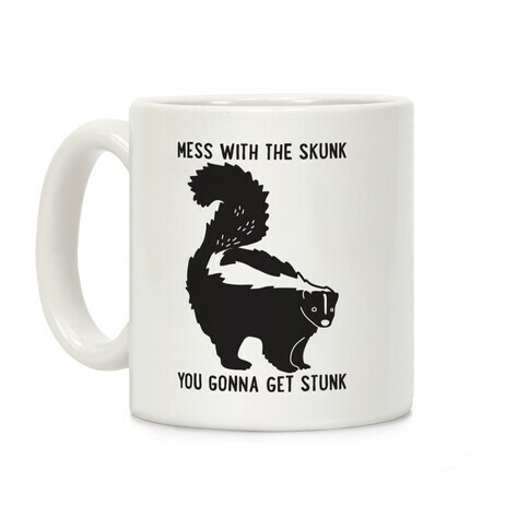 Mess With The Skunk You Gonna Get Stunk Coffee Mug