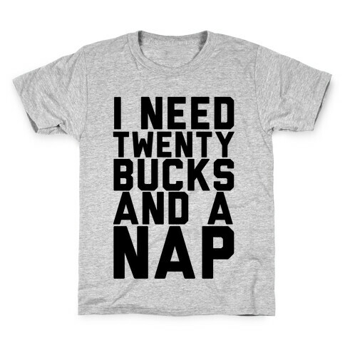 I Need 20 Bucks and a Nap Kids T-Shirt