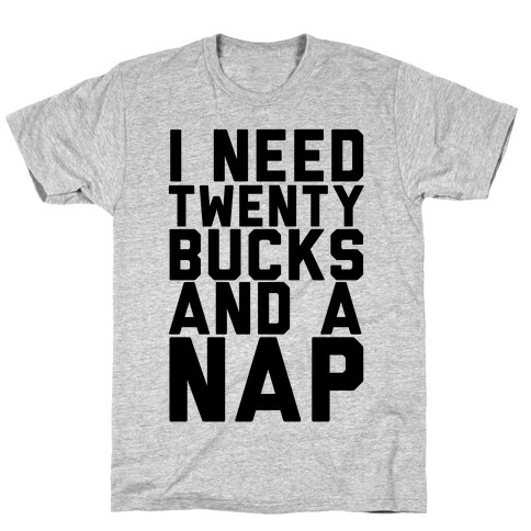 I Need 20 Bucks and a Nap T-Shirt