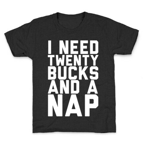 I Need 20 Bucks and a Nap Kids T-Shirt