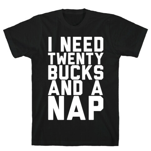 I Need 20 Bucks and a Nap T-Shirt