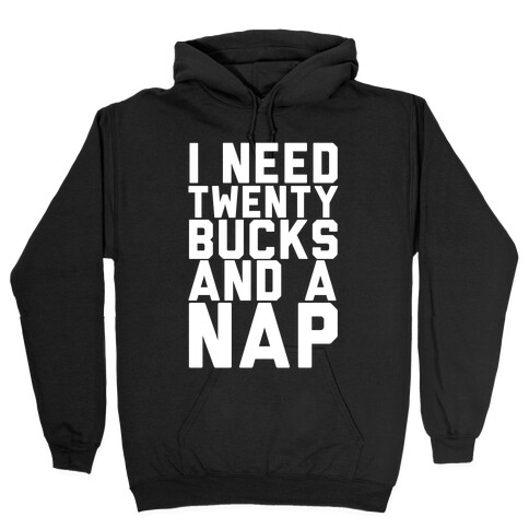 I Need 20 Bucks and a Nap Hooded Sweatshirt