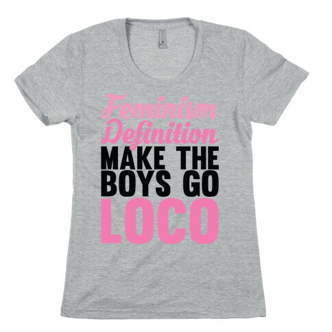 Feminism, Definition, Make the Boys Go Loco Womens T-Shirt