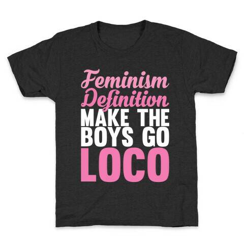 Feminism, Definition, Make the Boys Go Loco Kids T-Shirt