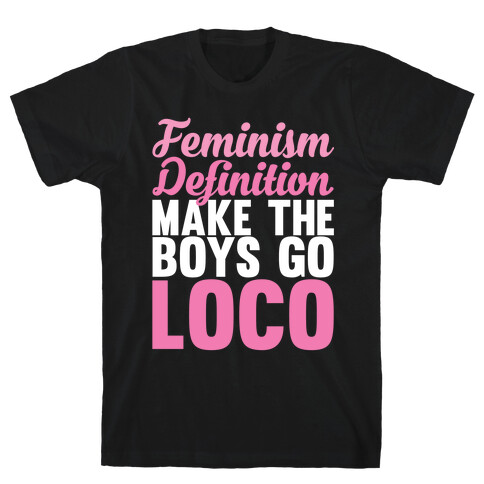 Feminism, Definition, Make the Boys Go Loco T-Shirt
