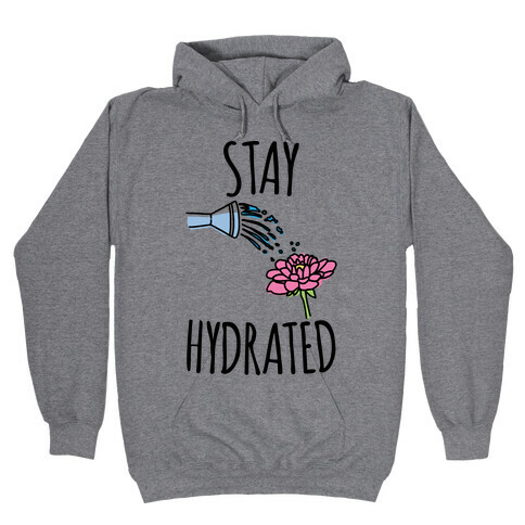 Stay Hydrated  Hooded Sweatshirt