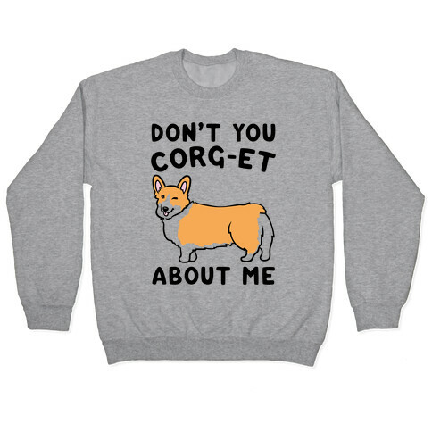 Don't You Corg-et About Me Parody Pullover