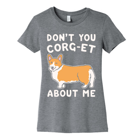 Don't You Corg-et About Me Parody White Print Womens T-Shirt