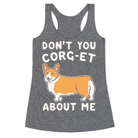 Don't You Corg-et About Me Parody White Print Racerback Tank Top