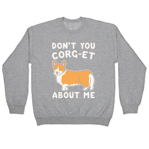 Don't You Corg-et About Me Parody White Print Pullover