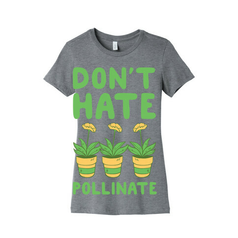 Don't Hate, Pollinate  Womens T-Shirt