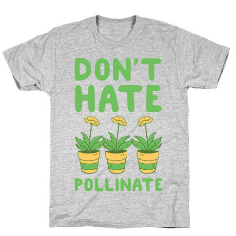 Don't Hate, Pollinate  T-Shirt