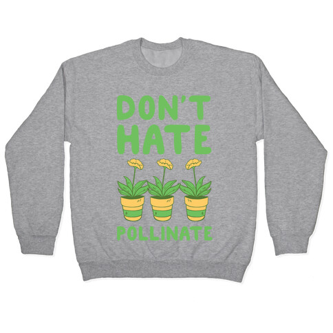 Don't Hate, Pollinate  Pullover