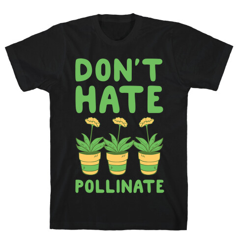 Don't Hate, Pollinate  T-Shirt