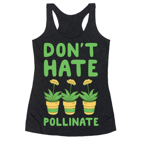 Don't Hate, Pollinate  Racerback Tank Top