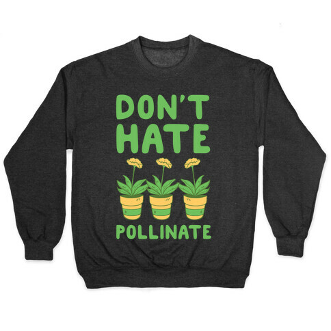 Don't Hate, Pollinate  Pullover