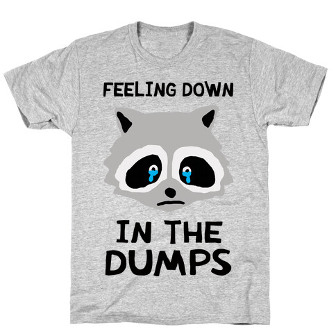 Feeling Down In The Dumps T-Shirt