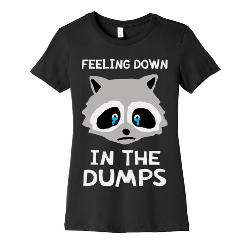 Feeling Down In The Dumps Womens T-Shirt