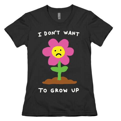 I Don't Want To Grow Up Flower Womens T-Shirt