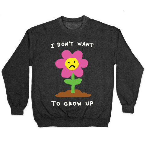 I Don't Want To Grow Up Flower Pullover