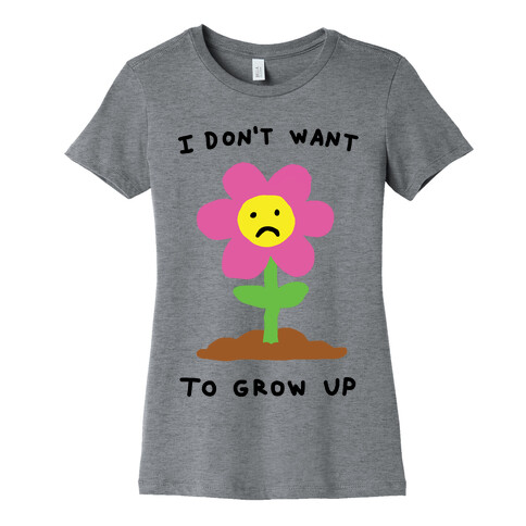 I Don't Want To Grow Up Flower Womens T-Shirt