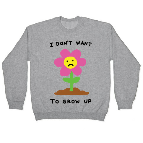 I Don't Want To Grow Up Flower Pullover