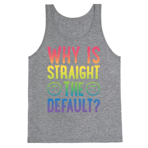 Why Is Straight The Default? Tank Top