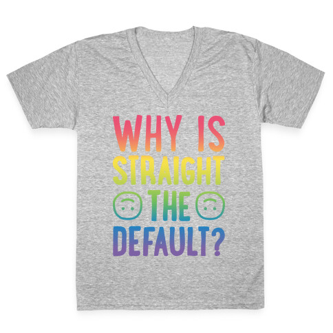 Why Is Straight The Default? V-Neck Tee Shirt