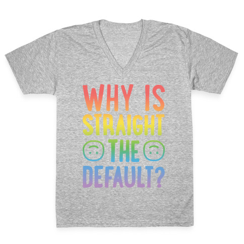 Why Is Straight The Default? V-Neck Tee Shirt