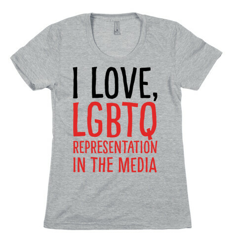 I Love LGBTQ Representation In The Media Womens T-Shirt