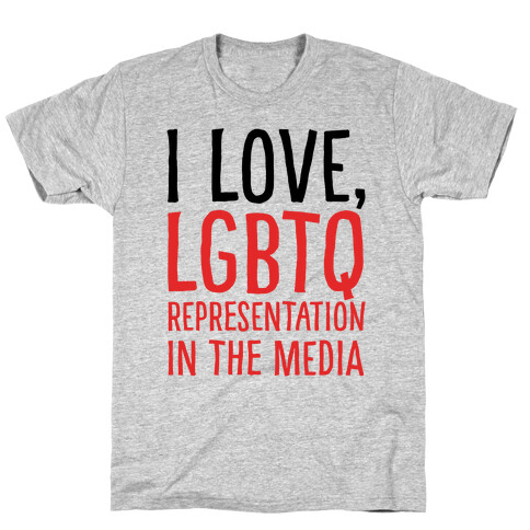 I Love LGBTQ Representation In The Media T-Shirt