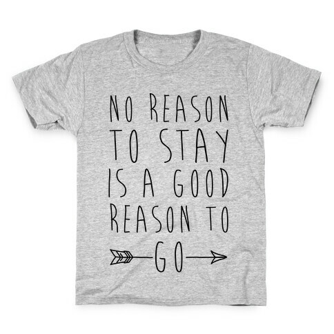 No Reason To Stay Is A Good Reason To Go Kids T-Shirt